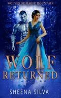 Wolf Returned: A Reverse Harem Shifter Romance (Wolves of Magic Mountain's Legacy #2) by Sheena Silva