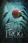 Fairest and the Frog by C. Rae D'Arc
