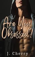 Are You Obsessed?: An Obsessive Stalker Romance Short by J. Cherry