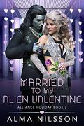 Married to My Alien Valentine by Alma Nilsson
