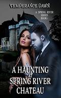A Haunting At Spring River Chateau by Temperance Dawn