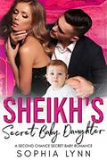 Sheikh's Secret Baby Daughter: A Second Chance Secret Baby Romance by Sophia Lynn