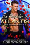The Bachelor in Atlantis (The Bachelor Diaries #3) by Leigh Wyndfield