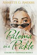 Paloma In A Pickle (Colors of Happiness #2) by Annette G. Anders