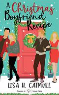 A Christmas Boyfriend Recipe: A Sweet Holiday Romance by Lisa H. Catmull
