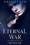 Eternal War (The Vampire Society Saga #6) by Bria Lexor