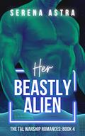 Her Beastly Alien: An Alien Romance (The Tal Warship Romances #4) by Serena Astra