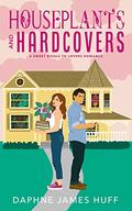 Houseplants and Hardcovers: A Sweet Rivals to Lovers Romance by Daphne James Huff