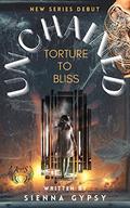 Unchained Torture To Bliss (Angels Of Fury #1) by Sienna Gypsy