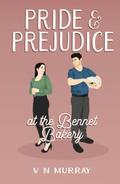 Pride and Prejudice at the Bennet Bakery: A sweet contemporary gender swapped retelling of Jane Austen's Pride and Prejudice (The Bennet Bakery #1) by V N Murray