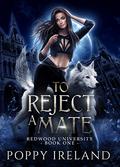 To Reject a Mate (Redwood University #1) by Poppy Ireland