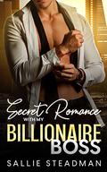 Secret Romance with my Billionaire Boss by Sallie Steadman