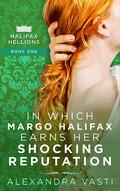 In Which Margo Halifax Earns Her Shocking Reputation by Alexandra Vasti