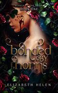 Bonded by Thorns (Beasts of the Briar #1) by Elizabeth Helen