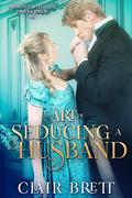 The Art of Seducing a Husband (Improper Wives for Proper Lords #5) by Clair Brett