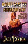 Bodee Santee: Mountain Man: Bodee and the River Pirates: A Mountain Man Adventure Sequel (A Bodee Santee: Mountain Man Westward Novel #3) by Jack Paxton