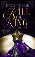 Kill the King by Elizabeth Dear