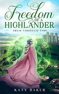 Freedom of a Highlander: A Scottish Time Travel Romance by Katy Baker