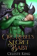 Orc Rebel's Secret Baby by Celeste King