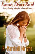 Laura, Don't Run!: A story of healing, redemption, and a second chance by R. Marshall Wright