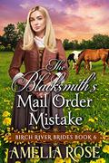 The Blacksmith’s Mail Order Mistake (Birch River Brides #6) by Amelia Rose