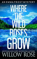 Where the Wild Roses Grow by Willow Rose