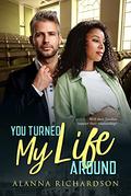 You Turned My Life Around: BWWM, Forbidden Pregnancy, Billionaire Romance by Alanna Richardson