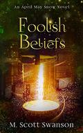 Foolish Beliefs; April May Snow Novel #2: A Southern Paranormal Fiction by M. Scott Swanson