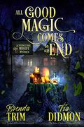 All Good Magic Comes to an End by Brenda Trim, Tia Didmon