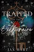 Trapped by the Billionaire (Billionaire #2) by Jax Hart