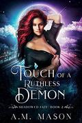 Touch of a Ruthless Demon (Shadowed Fate #2) by A.M. Mason