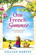 One French Summer: The BRAND NEW escapist, feel-good read from Gillian Harvey, author of A Year at the French Farmhouse by Gillian Harvey