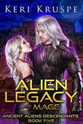 Alien Legacy: The Mage: A Sci-Fi Alien Romance (Ancient Aliens Descendants #5) by Keri Kruspe