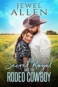 Secret Royal and the Rodeo Cowboy (Rodeo Cowboy Romance #1) by Jewel Allen
