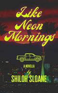 Like Neon Mornings by Shiloh Sloane