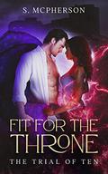 Fit for the Throne: The Trial of Ten (Fit for the Throne #1) by S. McPherson