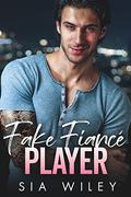 Fake Fiancé Player: A Second Chance Billionaire Romance by Sia Wiley