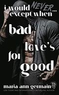 I Would Never...Except When Bad Love's For Good by Maria Ann Germain