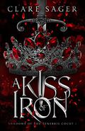 A Kiss of Iron (Shadows of the Tenebris Court #1) by Clare Sager