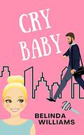Cry Baby: A Grump Sunshine Slow Burn Romantic Comedy (Pierce Brothers #4) by Belinda Williams