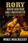 Rory: Mountain Man And Longhunter: A Western Adventure by Mike Mackessy