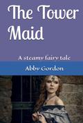 The Tower Maid: A steamy fairy tale by Abby Gordon