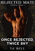 Once Rejected, Twice Shy (Faerell #1) by TJ Bell