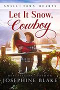 Let it Snow, Cowboy (Small Town Hearts #1) by Josephine Blake