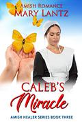 Caleb's Miracle: Amish Healer Series Book Three by Mary Lantz