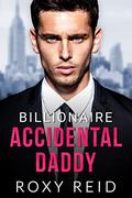 Billionaire Accidental Daddy by Roxy Reid