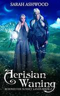 Aerisian Waning: A romantic epic fantasy adventure (Beyond the Sunset Lands #2) by Sarah Ashwood