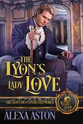 The Lyon's Lady Love: The Lyon's Den Connected World by Alexa Aston