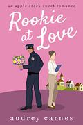 Rookie at Love: a workplace, reverse age gap, small-town romance (Apple Creek Sweet Romance #4) by Audrey Carnes