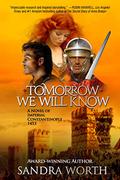 TOMORROW WE WILL KNOW: A Novel of Imperial Constantinople 1453 by Sandra Worth